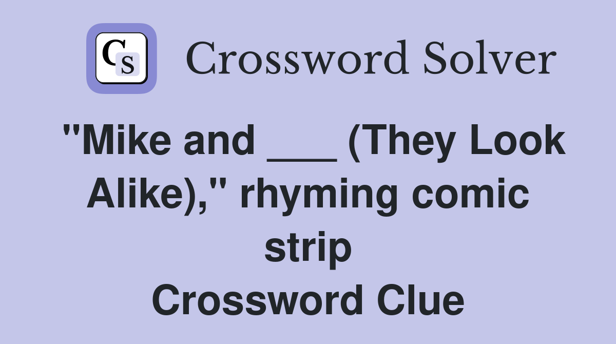 "Mike and ___ (They Look Alike)," rhyming comic strip Crossword Clue